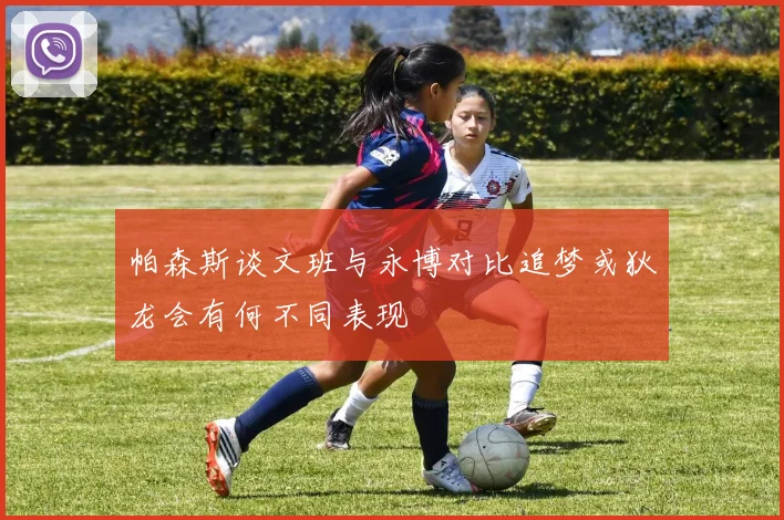 帕森斯谈文班与永博对比追梦或狄龙会有何不同表现